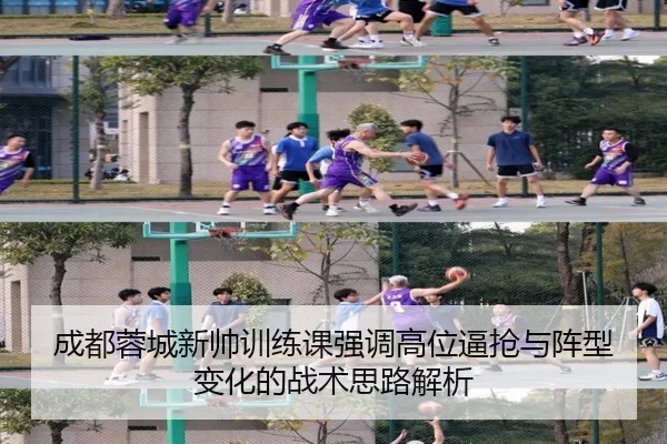 成都蓉城新帅训练课强调高位逼抢与阵型变化的战术思路解析